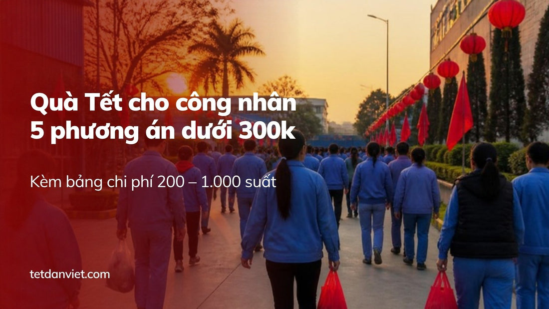 Quà Tết cho công nhân số lượng lớn: 5 phương án dưới 300.000đ