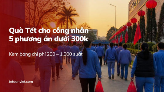 Quà Tết cho công nhân số lượng lớn: 5 phương án dưới 300.000đ